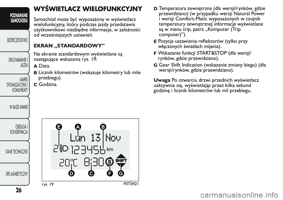 FIAT FIORINO 2017  Instrukcja obsługi (in Polish) WYŚWIETLACZ WIELOFUNKCYJNY
Samochód może być wyposażony w wyświetlacz
wielofunkcyjny, który podczas jazdy przedstawia
użytkownikowi niezbędne informacje, w zależności
od wcześniejszych ust