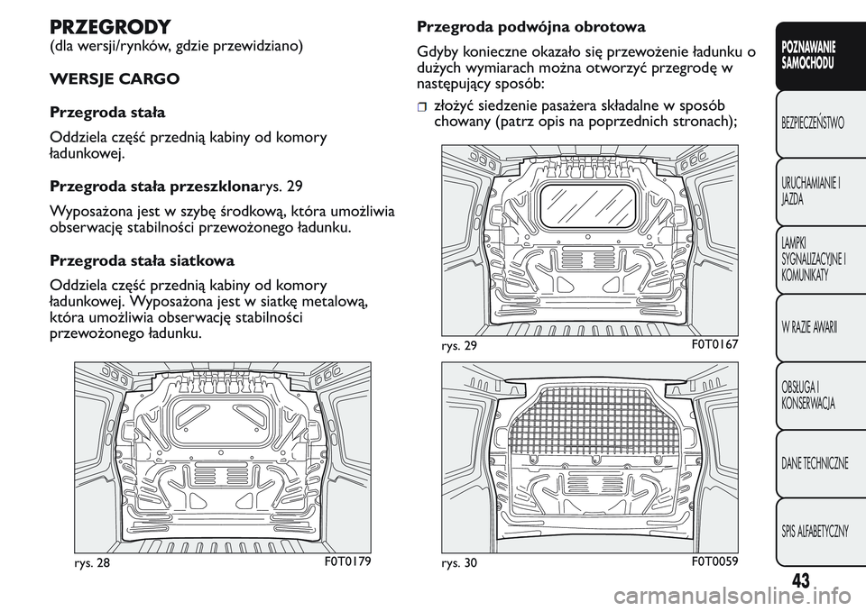 FIAT FIORINO 2017  Instrukcja obsługi (in Polish) PRZEGRODY
(dla wersji/rynków, gdzie przewidziano)
WERSJE CARGO
Przegroda stała
Oddziela część przednią kabiny od komory
ładunkowej.
Przegroda stała przeszklonarys. 29
Wyposażona jest w szybę
