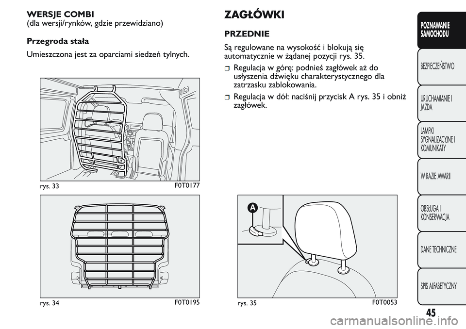 FIAT FIORINO 2017  Instrukcja obsługi (in Polish) WERSJE COMBI
(dla wersji/rynków, gdzie przewidziano)
Przegroda stała
Umieszczona jest za oparciami siedzeń tylnych.ZAGŁÓWKI
PRZEDNIE
Są regulowane na wysokość i blokują się
automatycznie w 