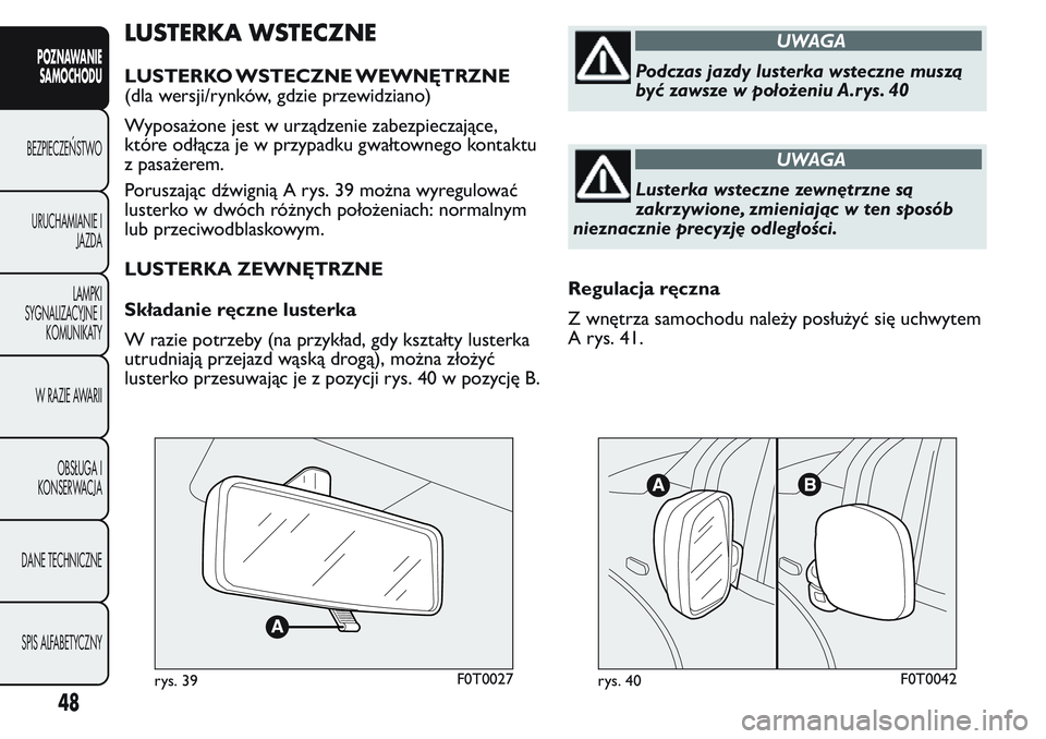 FIAT FIORINO 2017 Instrukcja obsługi (in Polish) LUSTERKA WSTECZNE
LUSTERKO WSTECZNE WEWNĘTRZNE
(dla wersji/rynków, gdzie przewidziano)
Wyposażone jest w urządzenie zabezpieczające,
które odłącza je w przypadku gwałtownego kontaktu
z pasaż FIAT FIORINO 2017 Instrukcja obsługi (in Polish) LUSTERKA WSTECZNE
LUSTERKO WSTECZNE WEWNĘTRZNE
(dla wersji/rynków, gdzie przewidziano)
Wyposażone jest w urządzenie zabezpieczające,
które odłącza je w przypadku gwałtownego kontaktu
z pasaż