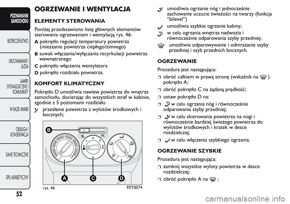 FIAT FIORINO 2017 Instrukcja obsługi (in Polish) OGRZEWANIE I WENTYLACJA
ELEMENTY STEROWANIA
Poniżej przedstawiono listę głównych elementów
sterowania ogrzewaniem i wentylacją rys. 46:
Apokrętło regulacji temperatury powietrza
(mieszanie pow FIAT FIORINO 2017 Instrukcja obsługi (in Polish) OGRZEWANIE I WENTYLACJA
ELEMENTY STEROWANIA
Poniżej przedstawiono listę głównych elementów
sterowania ogrzewaniem i wentylacją rys. 46:
Apokrętło regulacji temperatury powietrza
(mieszanie pow
