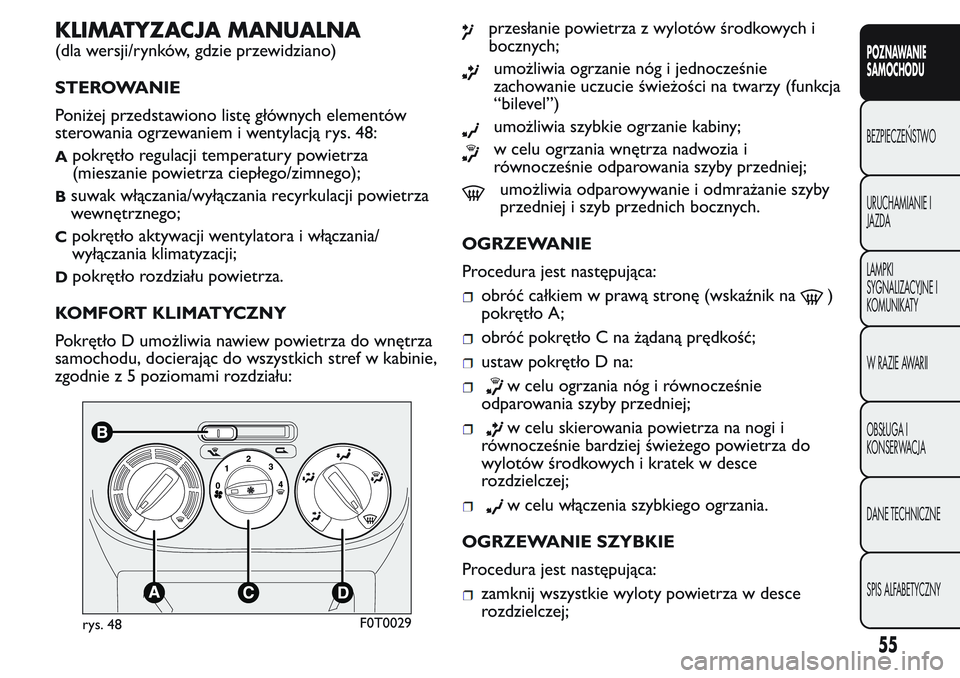FIAT FIORINO 2017 Instrukcja obsługi (in Polish) KLIMATYZACJA MANUALNA
(dla wersji/rynków, gdzie przewidziano)
STEROWANIE
Poniżej przedstawiono listę głównych elementów
sterowania ogrzewaniem i wentylacją rys. 48:
Apokrętło regulacji temper FIAT FIORINO 2017 Instrukcja obsługi (in Polish) KLIMATYZACJA MANUALNA
(dla wersji/rynków, gdzie przewidziano)
STEROWANIE
Poniżej przedstawiono listę głównych elementów
sterowania ogrzewaniem i wentylacją rys. 48:
Apokrętło regulacji temper