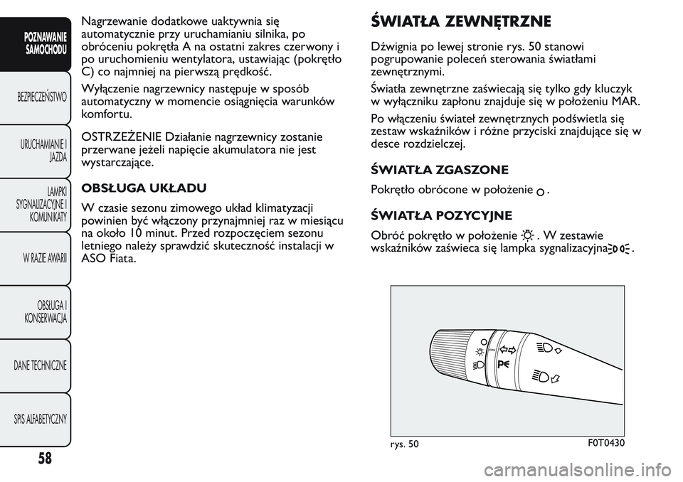 FIAT FIORINO 2017 Instrukcja obsługi (in Polish) Nagrzewanie dodatkowe uaktywnia się
automatycznie przy uruchamianiu silnika, po
obróceniu pokrętła A na ostatni zakres czerwony i
po uruchomieniu wentylatora, ustawiając (pokrętło
C) co najmnie FIAT FIORINO 2017 Instrukcja obsługi (in Polish) Nagrzewanie dodatkowe uaktywnia się
automatycznie przy uruchamianiu silnika, po
obróceniu pokrętła A na ostatni zakres czerwony i
po uruchomieniu wentylatora, ustawiając (pokrętło
C) co najmnie