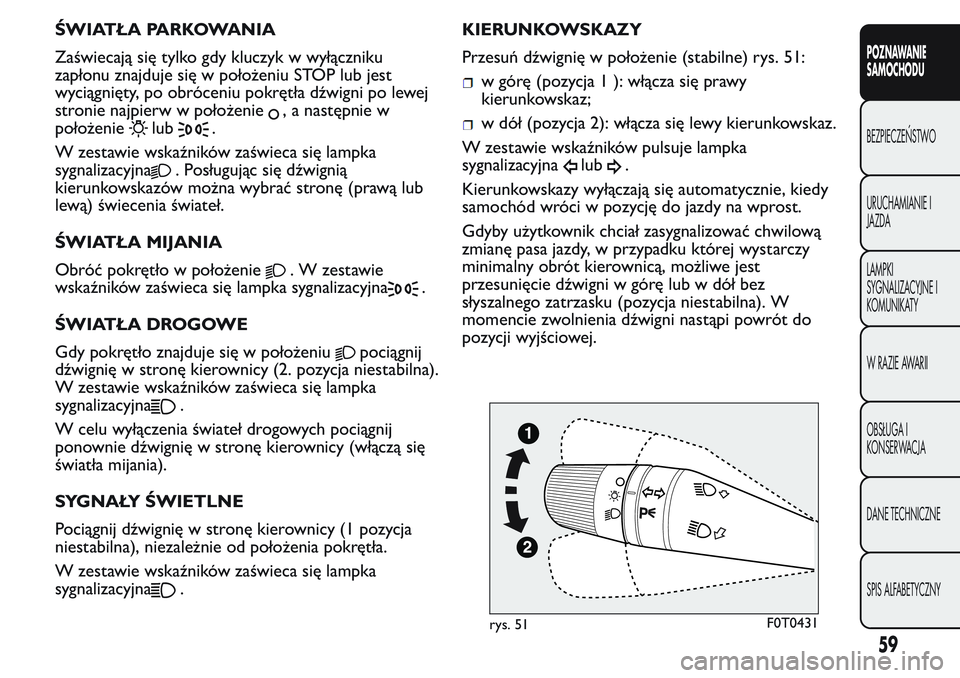 FIAT FIORINO 2017  Instrukcja obsługi (in Polish) ŚWIATŁA PARKOWANIA
Zaświecają się tylko gdy kluczyk w wyłączniku
zapłonu znajduje się w położeniu STOP lub jest
wyciągnięty, po obróceniu pokrętła dźwigni po lewej
stronie najpierw w 