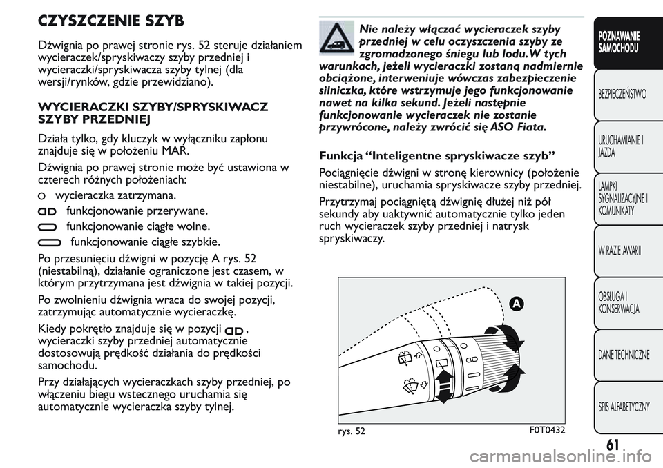 FIAT FIORINO 2017 Instrukcja obsługi (in Polish) CZYSZCZENIE SZYB
Dźwignia po prawej stronie rys. 52 steruje działaniem
wycieraczek/spryskiwaczy szyby przedniej i
wycieraczki/spryskiwacza szyby tylnej (dla
wersji/rynków, gdzie przewidziano).
WYCI FIAT FIORINO 2017 Instrukcja obsługi (in Polish) CZYSZCZENIE SZYB
Dźwignia po prawej stronie rys. 52 steruje działaniem
wycieraczek/spryskiwaczy szyby przedniej i
wycieraczki/spryskiwacza szyby tylnej (dla
wersji/rynków, gdzie przewidziano).
WYCI