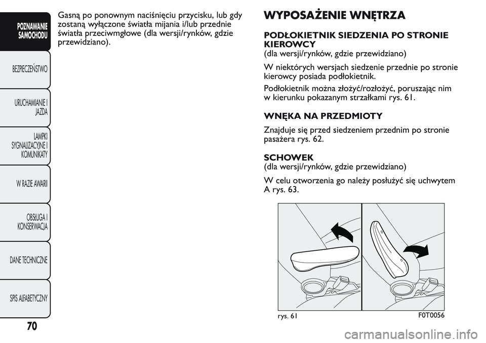 FIAT FIORINO 2017 Instrukcja obsługi (in Polish) Gasną po ponownym naciśnięciu przycisku, lub gdy
zostaną wyłączone światła mijania i/lub przednie
światła przeciwmgłowe (dla wersji/rynków, gdzie
przewidziano).WYPOSAŻENIE WNĘTRZA
PODŁO FIAT FIORINO 2017 Instrukcja obsługi (in Polish) Gasną po ponownym naciśnięciu przycisku, lub gdy
zostaną wyłączone światła mijania i/lub przednie
światła przeciwmgłowe (dla wersji/rynków, gdzie
przewidziano).WYPOSAŻENIE WNĘTRZA
PODŁO