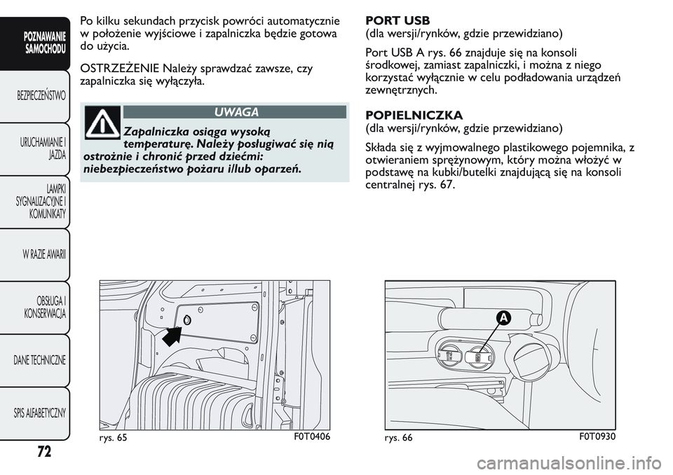 FIAT FIORINO 2017 Instrukcja obsługi (in Polish) Po kilku sekundach przycisk powróci automatycznie
w położenie wyjściowe i zapalniczka będzie gotowa
do użycia.
OSTRZEŻENIE Należy sprawdzać zawsze, czy
zapalniczka się wyłączyła.
UWAGA
Za FIAT FIORINO 2017 Instrukcja obsługi (in Polish) Po kilku sekundach przycisk powróci automatycznie
w położenie wyjściowe i zapalniczka będzie gotowa
do użycia.
OSTRZEŻENIE Należy sprawdzać zawsze, czy
zapalniczka się wyłączyła.
UWAGA
Za