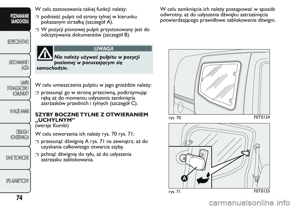 FIAT FIORINO 2017 Instrukcja obsługi (in Polish) W celu zastosowania takiej funkcji należy:
podnieść pulpit od strony tylnej w kierunku
pokazanym strzałką (szczegół A).
W pozycji pionowej pulpit przystosowany jest do
odczytywania dokumentów FIAT FIORINO 2017 Instrukcja obsługi (in Polish) W celu zastosowania takiej funkcji należy:
podnieść pulpit od strony tylnej w kierunku
pokazanym strzałką (szczegół A).
W pozycji pionowej pulpit przystosowany jest do
odczytywania dokumentów
