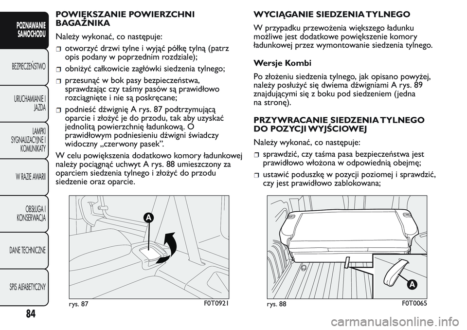 FIAT FIORINO 2017 Instrukcja obsługi (in Polish) POWIĘKSZANIE POWIERZCHNI
BAGAŻNIKA
Należy wykonać, co następuje:
otworzyć drzwi tylne i wyjąć półkę tylną (patrz
opis podany w poprzednim rozdziale);
obniżyć całkowicie zagłówki siedz FIAT FIORINO 2017 Instrukcja obsługi (in Polish) POWIĘKSZANIE POWIERZCHNI
BAGAŻNIKA
Należy wykonać, co następuje:
otworzyć drzwi tylne i wyjąć półkę tylną (patrz
opis podany w poprzednim rozdziale);
obniżyć całkowicie zagłówki siedz