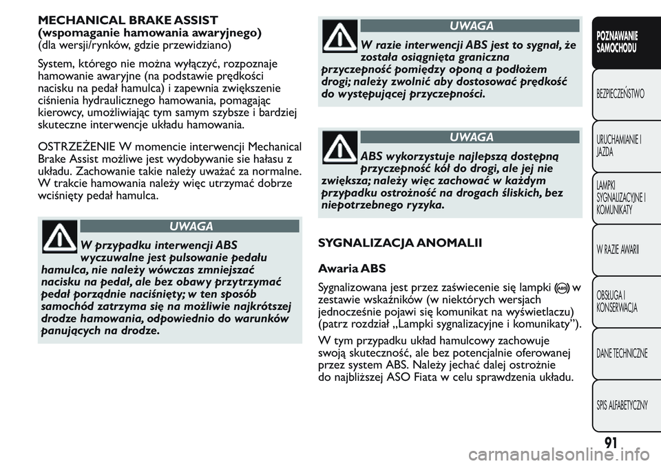 FIAT FIORINO 2017 Instrukcja obsługi (in Polish) MECHANICAL BRAKE ASSIST
(wspomaganie hamowania awaryjnego)
(dla wersji/rynków, gdzie przewidziano)
System, którego nie można wyłączyć, rozpoznaje
hamowanie awaryjne (na podstawie prędkości
nac FIAT FIORINO 2017 Instrukcja obsługi (in Polish) MECHANICAL BRAKE ASSIST
(wspomaganie hamowania awaryjnego)
(dla wersji/rynków, gdzie przewidziano)
System, którego nie można wyłączyć, rozpoznaje
hamowanie awaryjne (na podstawie prędkości
nac