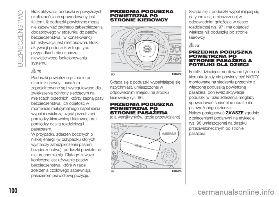 FIAT FIORINO 2018 Instrukcja obsługi (in Polish) Brak aktywacji poduszki w powyższych
okolicznościach spowodowany jest
faktem, iż poduszki powietrzne mogą
nie zapewniać żadnego zabezpieczenia
dodatkowego w stosunku do pasów
bezpieczeństwa i FIAT FIORINO 2018 Instrukcja obsługi (in Polish) Brak aktywacji poduszki w powyższych
okolicznościach spowodowany jest
faktem, iż poduszki powietrzne mogą
nie zapewniać żadnego zabezpieczenia
dodatkowego w stosunku do pasów
bezpieczeństwa i
