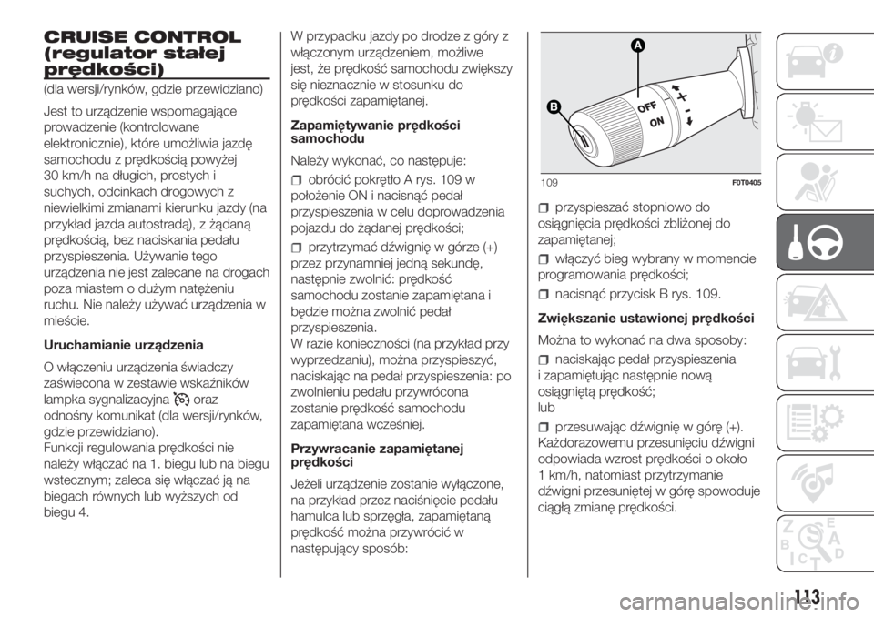 FIAT FIORINO 2018 Instrukcja obsługi (in Polish) CRUISE CONTROL
(regulator stałej
prędkości)
(dla wersji/rynków, gdzie przewidziano)
Jest to urządzenie wspomagające
prowadzenie (kontrolowane
elektronicznie), które umożliwia jazdę
samochodu FIAT FIORINO 2018 Instrukcja obsługi (in Polish) CRUISE CONTROL
(regulator stałej
prędkości)
(dla wersji/rynków, gdzie przewidziano)
Jest to urządzenie wspomagające
prowadzenie (kontrolowane
elektronicznie), które umożliwia jazdę
samochodu