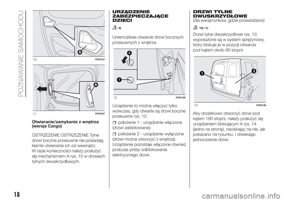 FIAT FIORINO 2018 Instrukcja obsługi (in Polish) Otwieranie/zamykanie z wnętrza
(wersje Cargo)
OSTRZEŻENIE OSTRZEŻENIE Tylne
drzwi boczne przesuwne nie posiadają
klamki otwierania ich od wewnątrz.
W razie konieczności należy posłużyć
się FIAT FIORINO 2018 Instrukcja obsługi (in Polish) Otwieranie/zamykanie z wnętrza
(wersje Cargo)
OSTRZEŻENIE OSTRZEŻENIE Tylne
drzwi boczne przesuwne nie posiadają
klamki otwierania ich od wewnątrz.
W razie konieczności należy posłużyć
się