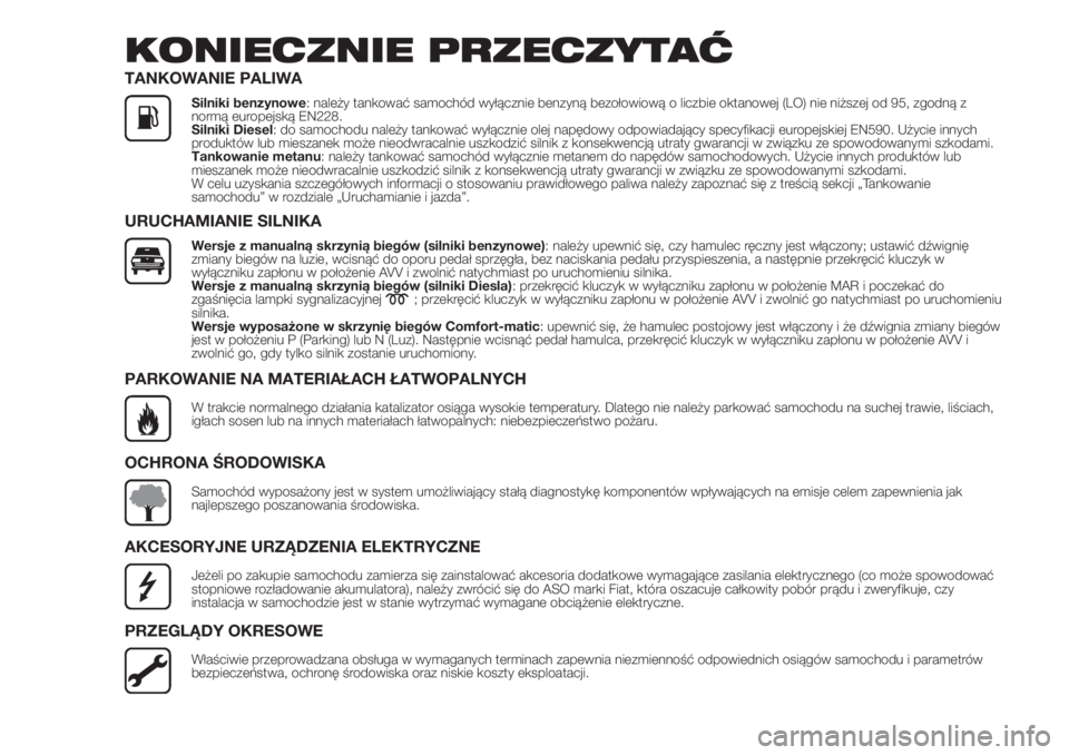 FIAT FIORINO 2018  Instrukcja obsługi (in Polish) KONIECZNIE PRZECZYTAĆ
TANKOWANIE PALIWA
Silniki benzynowe: należy tankować samochód wyłącznie benzyną bezołowiową o liczbie oktanowej (LO) nie niższej od 95, zgodną z
normą europejską EN2