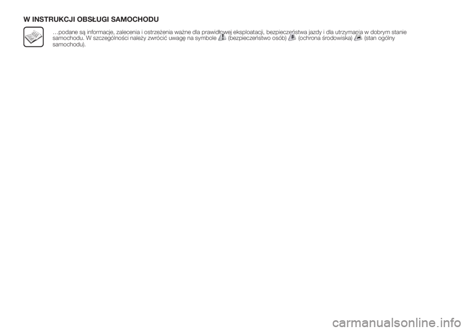 FIAT FIORINO 2018  Instrukcja obsługi (in Polish) W INSTRUKCJI OBSŁUGI SAMOCHODU
…podane są informacje, zalecenia i ostrzeżenia ważne dla prawidłowej eksploatacji, bezpieczeństwa jazdy i dla utrzymania w dobrym stanie
samochodu. W szczególno