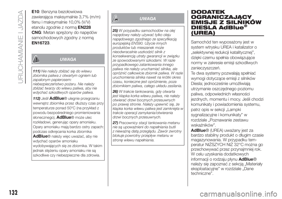 FIAT FIORINO 2019  Instrukcja obsługi (in Polish) E10: Benzyna bezołowiowa
zawierająca maksymalnie 3,7% (m/m)
tlenu i maksymalnie 10,0% (V/V)
etanolu zgodnie z normąEN228
CNG: Metan sprężony do napędów
samochodowych zgodny z normą
EN16723.
UW