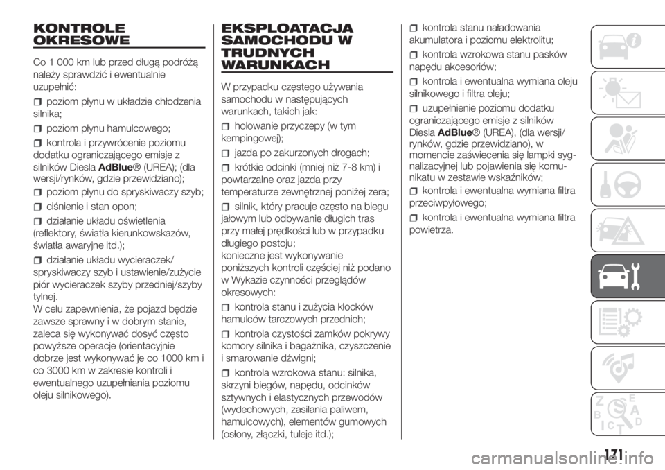 FIAT FIORINO 2019  Instrukcja obsługi (in Polish) KONTROLE
OKRESOWE
Co 1 000 km lub przed długą podróżą
należy sprawdzić i ewentualnie
uzupełnić:
poziom płynu w układzie chłodzenia
silnika;
poziom płynu hamulcowego;
kontrola i przywróce