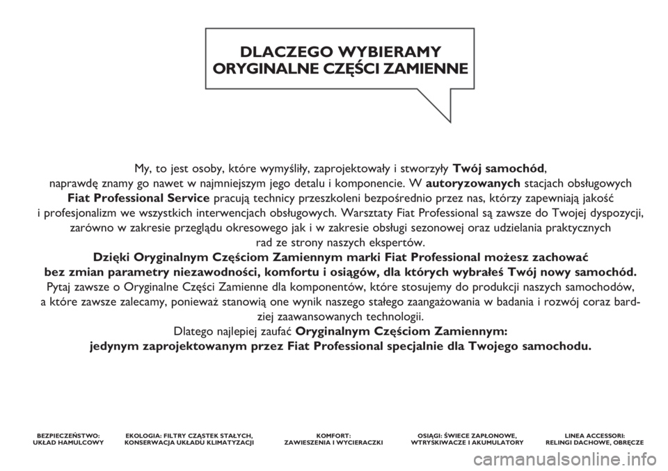 FIAT FIORINO 2019  Instrukcja obsługi (in Polish) My, to jest osoby, które wymyśliły, zaprojektowały i stworzyły Twój samochód, 
naprawdę znamy go nawet w najmniejszym jego detalu i komponencie. W autoryzowanychstacjach obsługowych 
Fiat Pro