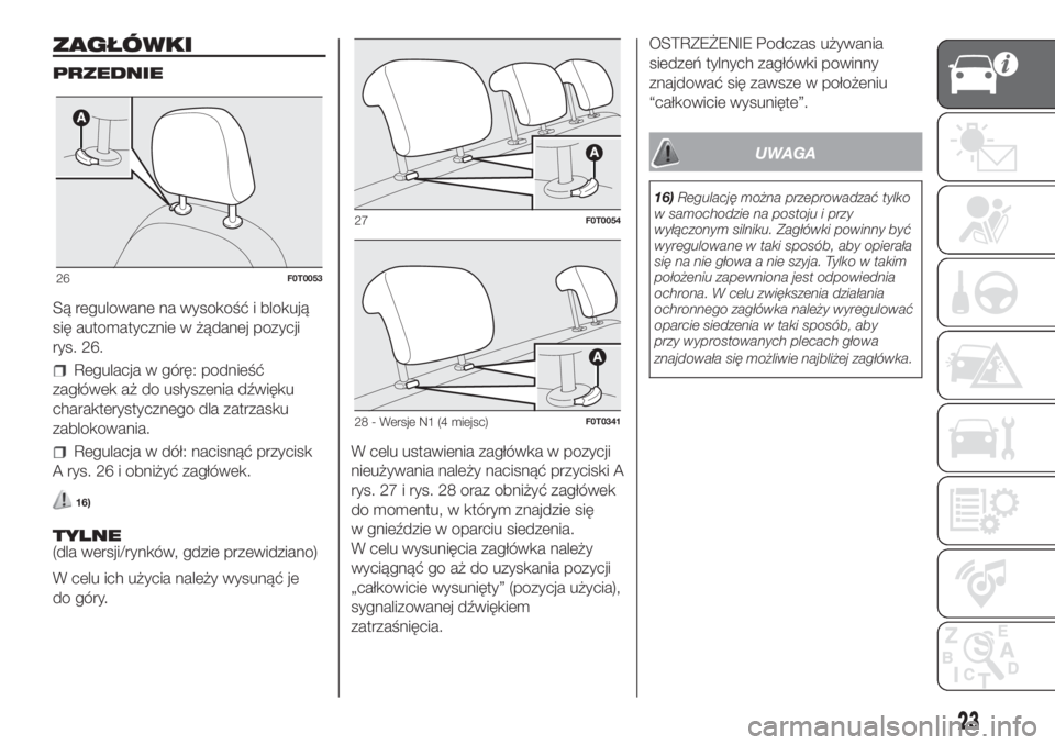 FIAT FIORINO 2019  Instrukcja obsługi (in Polish) ZAGŁÓWKI
PRZEDNIE
Są regulowane na wysokość i blokują
się automatycznie w żądanej pozycji
rys. 26.
Regulacja w górę: podnieść
zagłówek aż do usłyszenia dźwięku
charakterystycznego d