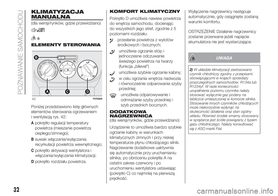 FIAT FIORINO 2019  Instrukcja obsługi (in Polish) KLIMATYZACJA
MANUALNA
(dla wersji/rynków, gdzie przewidziano)
2)
ELEMENTY STEROWANIA
Poniżej przedstawiono listę głównych
elementów sterowania ogrzewaniem
i wentylacją rys. 42:
Apokrętło regu