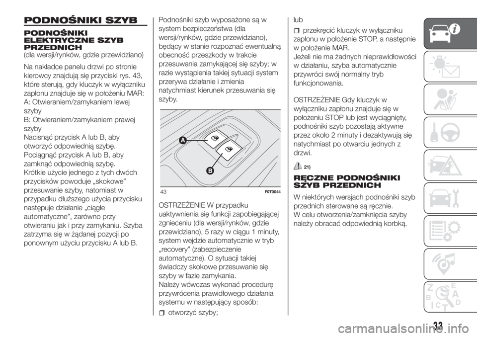 FIAT FIORINO 2019  Instrukcja obsługi (in Polish) PODNOŚNIKI SZYB
PODNOŚNIKI
ELEKTRYCZNE SZYB
PRZEDNICH
(dla wersji/rynków, gdzie przewidziano)
Na nakładce panelu drzwi po stronie
kierowcy znajdują się przyciski rys. 43,
które sterują, gdy kl