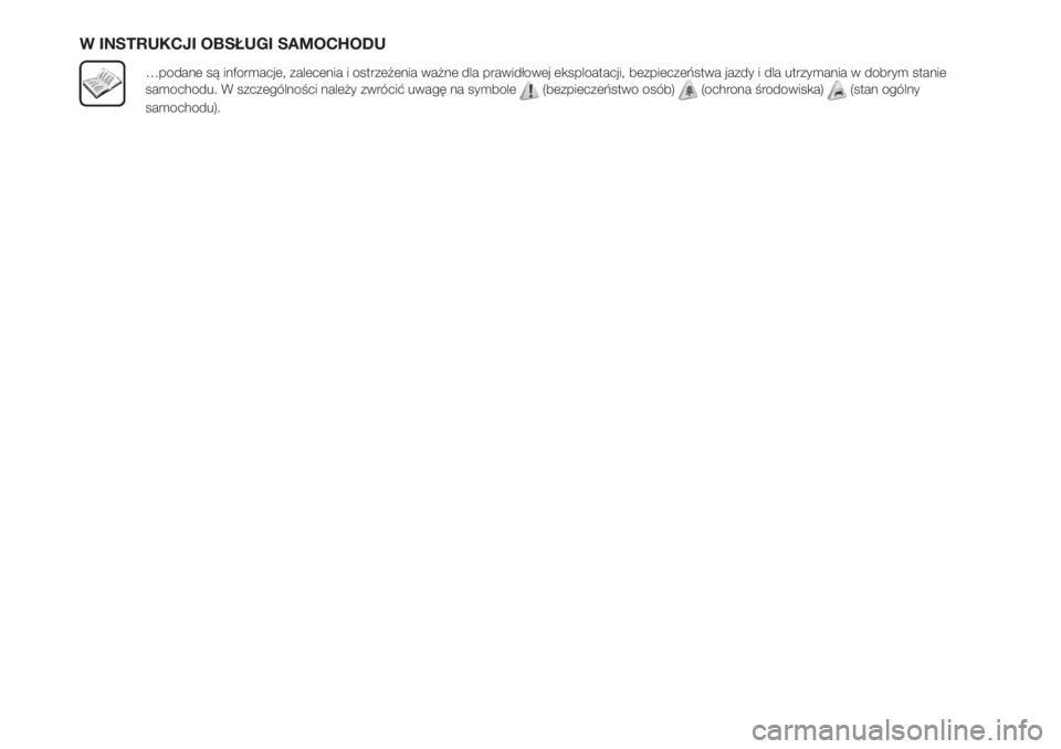 FIAT FIORINO 2019  Instrukcja obsługi (in Polish) W INSTRUKCJI OBSŁUGI SAMOCHODU
…podane są informacje, zalecenia i ostrzeżenia ważne dla prawidłowej eksploatacji, bezpieczeństwa jazdy i dla utrzymania w dobrym stanie
samochodu. W szczególno