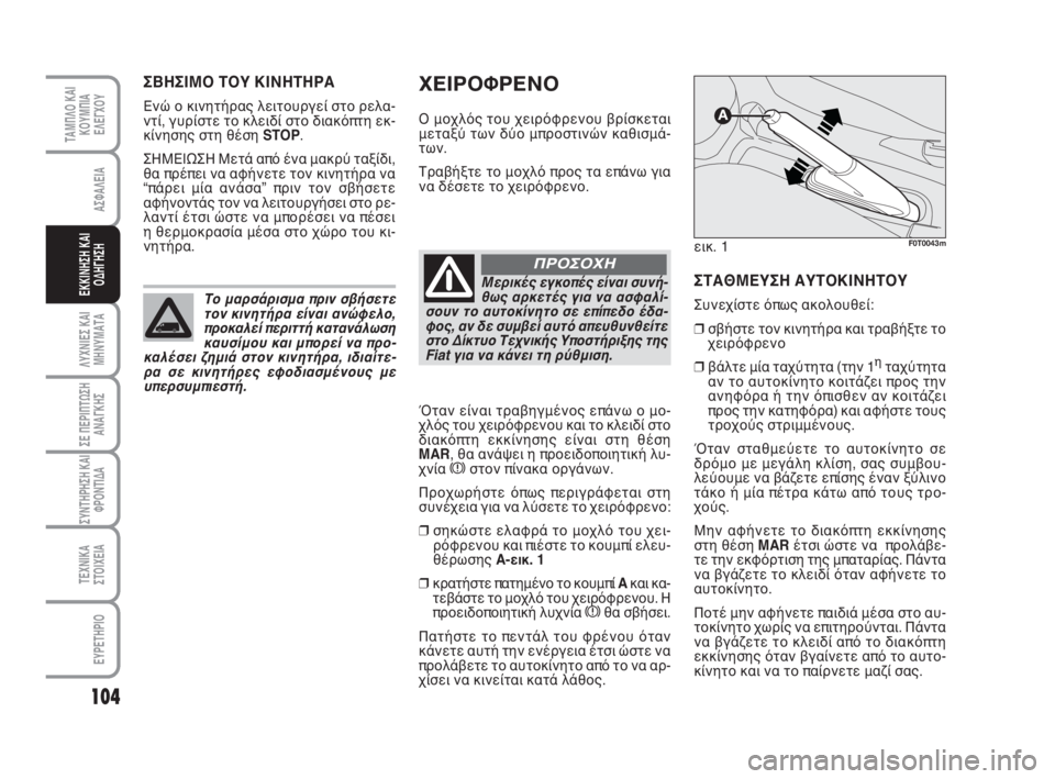 FIAT FIORINO 2009 ΒΙΒΛΙΟ ΧΡΗΣΗΣ ΚΑΙ ΣΥΝΤΗΡΗΣΗΣ (in Greek) ΧΕΙΡΟΦΡΕΝΟ
Ο μοχλός του χειρόφρενου βρίσκεται
μεταξύ των δύο μπροστινών καθισμά-
των.
Τραβήξτε το μοχλό προς FIAT FIORINO 2009 ΒΙΒΛΙΟ ΧΡΗΣΗΣ ΚΑΙ ΣΥΝΤΗΡΗΣΗΣ (in Greek) ΧΕΙΡΟΦΡΕΝΟ
Ο μοχλός του χειρόφρενου βρίσκεται
μεταξύ των δύο μπροστινών καθισμά-
των.
Τραβήξτε το μοχλό προς