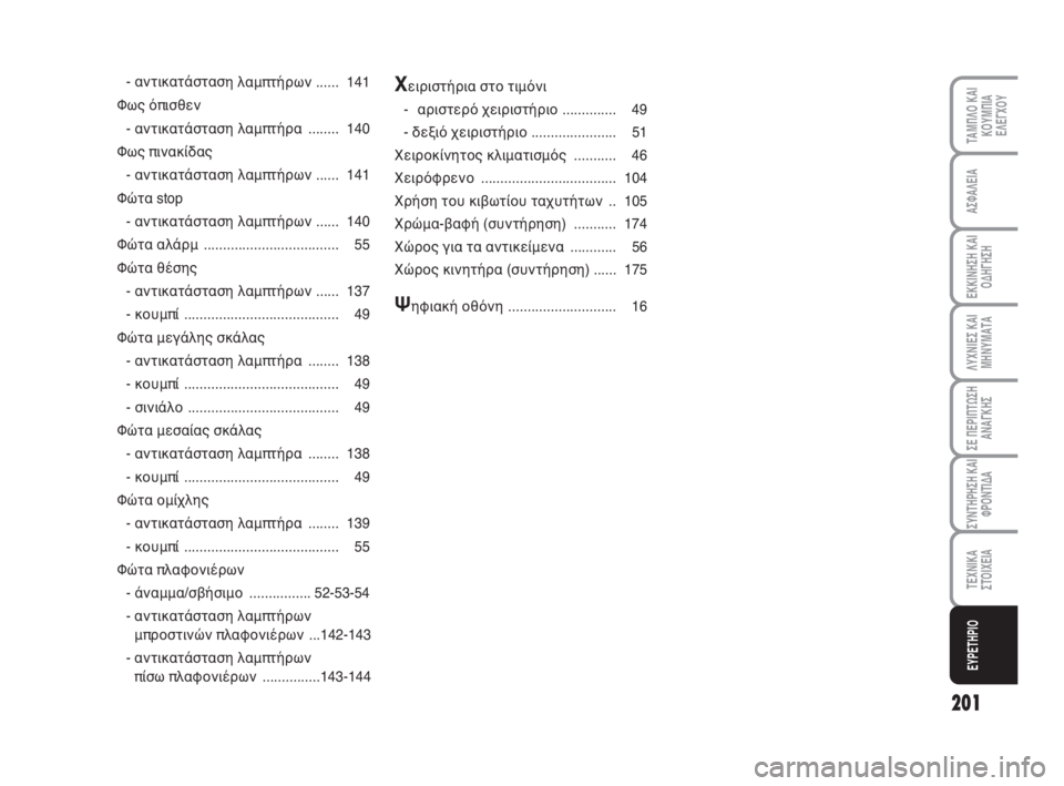 FIAT FIORINO 2009  ΒΙΒΛΙΟ ΧΡΗΣΗΣ ΚΑΙ ΣΥΝΤΗΡΗΣΗΣ (in Greek) 201
ΛΥΧΝΙΕΣ ΚΑΙ
ΜΗΝΥΜΑΤΑ
ΤΑΜΠΛΟ ΚΑΙ
ΚΟΥΜΠΙΑ
ΕΛΕΓΧΟΥ
ΑΣΦΑΛΕΙΑ
ΕΚΚΙΝΗΣΗ ΚΑΙ
ΟΔΗΓΗΣΗ
ΣΕ ΠΕΡΙΠΤΩΣΗ
ΑΝΑΓΚΗΣ
ΣΥΝΤΗΡ