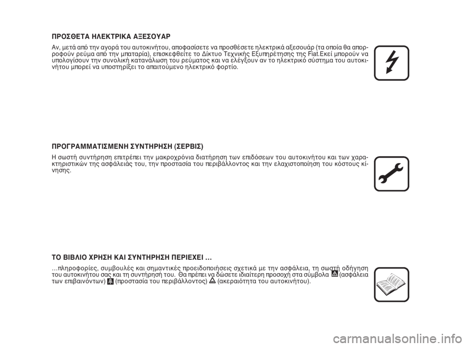 FIAT FIORINO 2009  ΒΙΒΛΙΟ ΧΡΗΣΗΣ ΚΑΙ ΣΥΝΤΗΡΗΣΗΣ (in Greek) ΠΡΟΣΘΕΤΑ ΗΛΕΚΤΡΙΚΑ ΑΞΕΣΟΥΑΡ
Αν, μετά από την αγορά του αυτοκινήτου, αποφασίσετε να προσθέσετε ηλεκτρικά αξεσ
