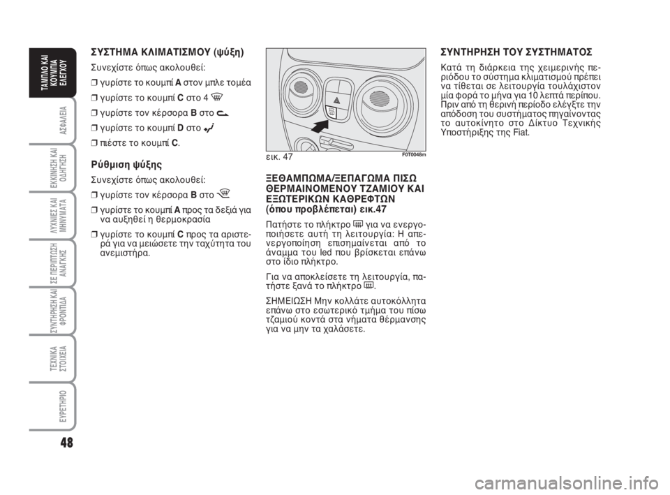 FIAT FIORINO 2009  ΒΙΒΛΙΟ ΧΡΗΣΗΣ ΚΑΙ ΣΥΝΤΗΡΗΣΗΣ (in Greek) 48
ΑΣΦΑΛΕΙΑ
ΕΚΚΙΝΗΣΗ ΚΑΙ
ΟΔΗΓΗΣΗ
ΛΥΧΝΙΕΣ ΚΑΙ
ΜΗΝΥΜΑΤΑ
ΣΕ ΠΕΡΙΠΤΩΣΗ
ΑΝΑΓΚΗΣ
ΣΥΝΤΗΡΗΣΗ ΚΑΙ
ΦΡΟΝΤΙΔΑ
ΤΕΧΝΙΚΑ
ΣΤ�