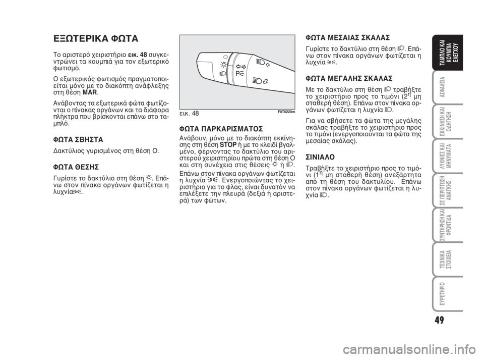 FIAT FIORINO 2009  ΒΙΒΛΙΟ ΧΡΗΣΗΣ ΚΑΙ ΣΥΝΤΗΡΗΣΗΣ (in Greek) 49
ΑΣΦΑΛΕΙΑ
ΕΚΚΙΝΗΣΗ ΚΑΙ
ΟΔΗΓΗΣΗ
ΛΥΧΝΙΕΣ ΚΑΙ
ΜΗΝΥΜΑΤΑ
ΣΕ ΠΕΡΙΠΤΩΣΗ
ΑΝΑΓΚΗΣ
ΣΥΝΤΗΡΗΣΗ ΚΑΙ
ΦΡΟΝΤΙΔΑ
ΤΕΧΝΙΚΑ
ΣΤ�