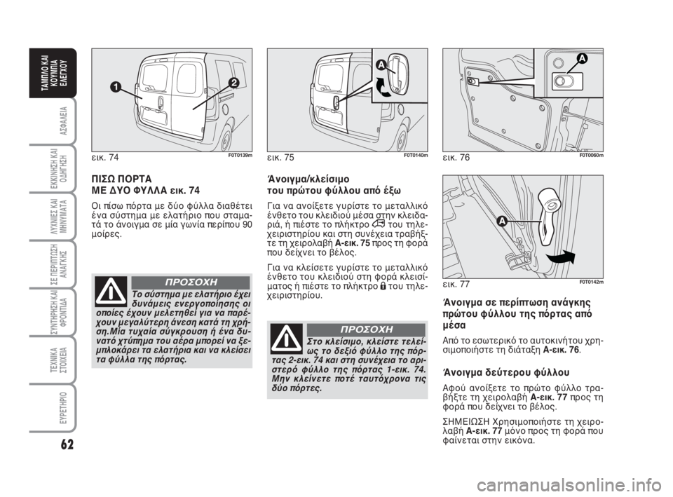 FIAT FIORINO 2009  ΒΙΒΛΙΟ ΧΡΗΣΗΣ ΚΑΙ ΣΥΝΤΗΡΗΣΗΣ (in Greek) 62
ΑΣΦΑΛΕΙΑ
ΕΚΚΙΝΗΣΗ ΚΑΙ
ΟΔΗΓΗΣΗ
ΛΥΧΝΙΕΣ ΚΑΙ
ΜΗΝΥΜΑΤΑ
ΣΕ ΠΕΡΙΠΤΩΣΗ
ΑΝΑΓΚΗΣ
ΣΥΝΤΗΡΗΣΗ ΚΑΙ
ΦΡΟΝΤΙΔΑ
ΤΕΧΝΙΚΑ
ΣΤ