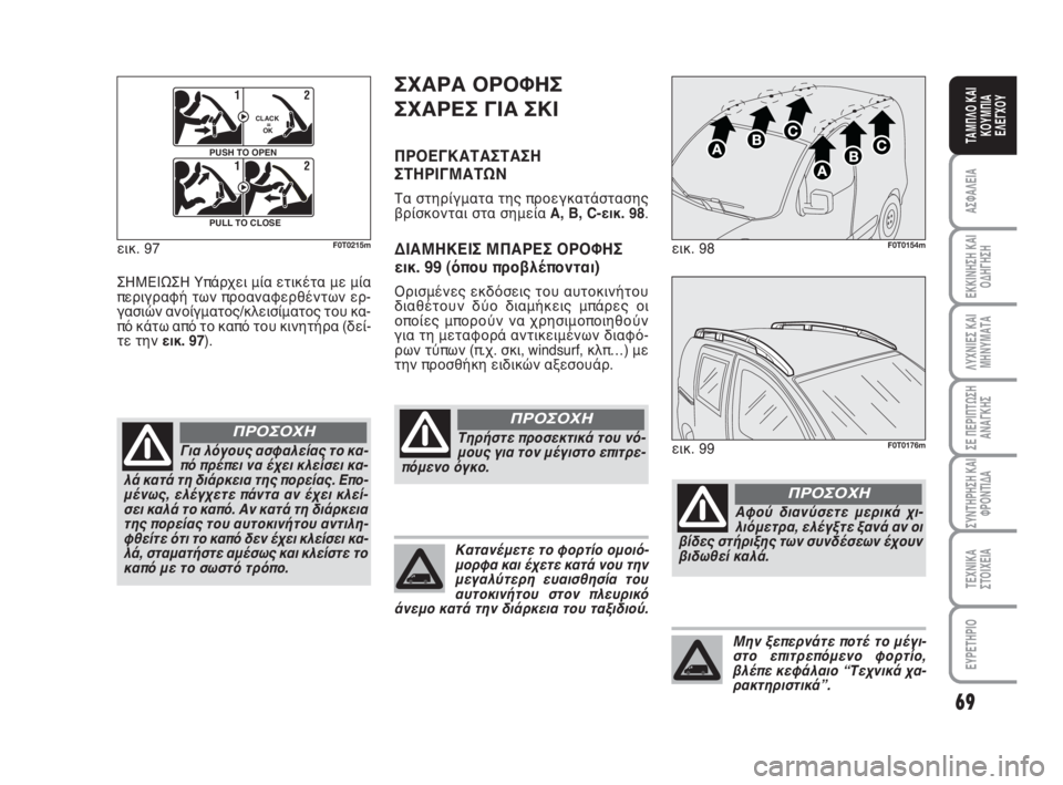 FIAT FIORINO 2009  ΒΙΒΛΙΟ ΧΡΗΣΗΣ ΚΑΙ ΣΥΝΤΗΡΗΣΗΣ (in Greek) 69
ΑΣΦΑΛΕΙΑ
ΕΚΚΙΝΗΣΗ ΚΑΙ
ΟΔΗΓΗΣΗ
ΛΥΧΝΙΕΣ ΚΑΙ
ΜΗΝΥΜΑΤΑ
ΣΕ ΠΕΡΙΠΤΩΣΗ
ΑΝΑΓΚΗΣ
ΣΥΝΤΗΡΗΣΗ ΚΑΙ
ΦΡΟΝΤΙΔΑ
ΤΕΧΝΙΚΑ
ΣΤ