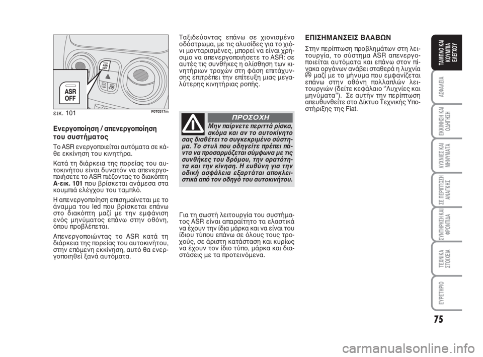 FIAT FIORINO 2009 ΒΙΒΛΙΟ ΧΡΗΣΗΣ ΚΑΙ ΣΥΝΤΗΡΗΣΗΣ (in Greek) 75
ΑΣΦΑΛΕΙΑ
ΕΚΚΙΝΗΣΗ ΚΑΙ
ΟΔΗΓΗΣΗ
ΛΥΧΝΙΕΣ ΚΑΙ
ΜΗΝΥΜΑΤΑ
ΣΕ ΠΕΡΙΠΤΩΣΗ
ΑΝΑΓΚΗΣ
ΣΥΝΤΗΡΗΣΗ ΚΑΙ
ΦΡΟΝΤΙΔΑ
ΤΕΧΝΙΚΑ
ΣΤ FIAT FIORINO 2009 ΒΙΒΛΙΟ ΧΡΗΣΗΣ ΚΑΙ ΣΥΝΤΗΡΗΣΗΣ (in Greek) 75
ΑΣΦΑΛΕΙΑ
ΕΚΚΙΝΗΣΗ ΚΑΙ
ΟΔΗΓΗΣΗ
ΛΥΧΝΙΕΣ ΚΑΙ
ΜΗΝΥΜΑΤΑ
ΣΕ ΠΕΡΙΠΤΩΣΗ
ΑΝΑΓΚΗΣ
ΣΥΝΤΗΡΗΣΗ ΚΑΙ
ΦΡΟΝΤΙΔΑ
ΤΕΧΝΙΚΑ
ΣΤ