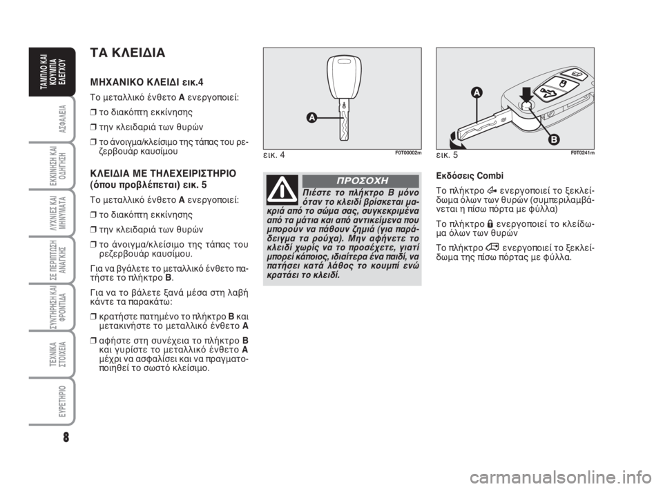 FIAT FIORINO 2009  ΒΙΒΛΙΟ ΧΡΗΣΗΣ ΚΑΙ ΣΥΝΤΗΡΗΣΗΣ (in Greek) 8
ΑΣΦΑΛΕΙΑ
ΕΚΚΙΝΗΣΗ ΚΑΙ
ΟΔΗΓΗΣΗ
ΛΥΧΝΙΕΣ ΚΑΙ
ΜΗΝΥΜΑΤΑ
ΣΕ ΠΕΡΙΠΤΩΣΗ
ΑΝΑΓΚΗΣ
ΣΥΝΤΗΡΗΣΗ ΚΑΙ
ΦΡΟΝΤΙΔΑ
ΤΕΧΝΙΚΑ
ΣΤΟ