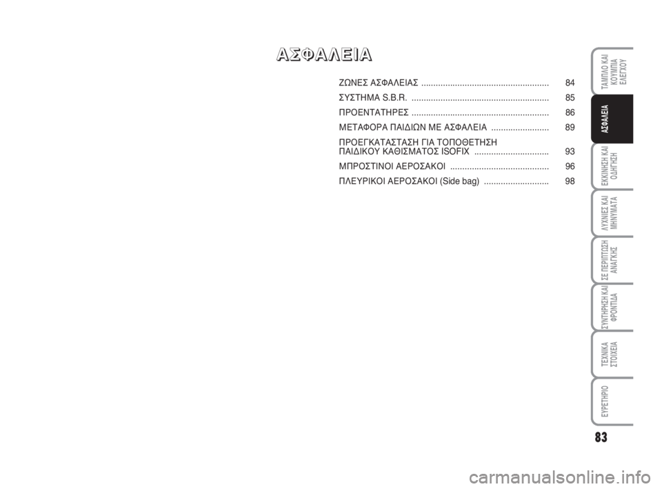 FIAT FIORINO 2009  ΒΙΒΛΙΟ ΧΡΗΣΗΣ ΚΑΙ ΣΥΝΤΗΡΗΣΗΣ (in Greek) 83
ΕΚΚΙΝΗΣΗ ΚΑΙ
ΟΔΗΓΗΣΗ
ΛΥΧΝΙΕΣ ΚΑΙ
ΜΗΝΥΜΑΤΑ
ΣΕ ΠΕΡΙΠΤΩΣΗ
ΑΝΑΓΚΗΣ
ΣΥΝΤΗΡΗΣΗ ΚΑΙ
ΦΡΟΝΤΙΔΑ
ΤΕΧΝΙΚΑ
ΣΤΟΙΧΕΙΑ
ΕΥ�