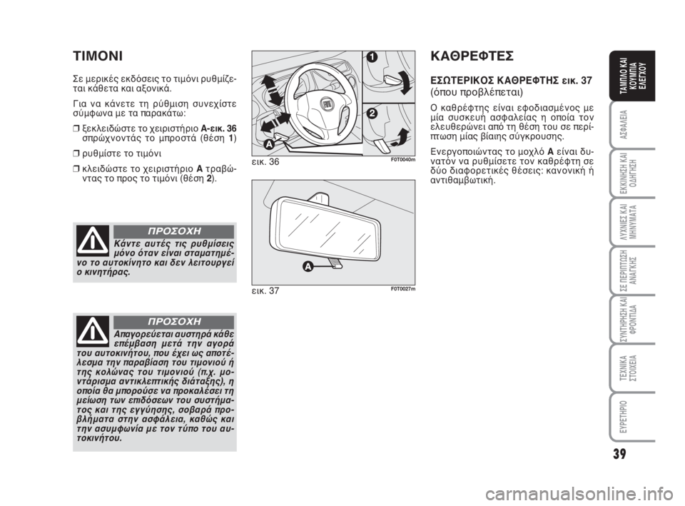 FIAT FIORINO 2012  ΒΙΒΛΙΟ ΧΡΗΣΗΣ ΚΑΙ ΣΥΝΤΗΡΗΣΗΣ (in Greek) 39
ΑΣΦΑΛΕΙΑ
ΕΚΚΙΝΗΣΗ ΚΑΙ
ΟΔΗΓΗΣΗ
ΛΥΧΝΙΕΣ ΚΑΙ
ΜΗΝΥΜΑΤΑ
ΣΕ ΠΕΡΙΠΤΩΣΗ
ΑΝΑΓΚΗΣ
ΣΥΝΤΗΡΗΣΗ ΚΑΙ
ΦΡΟΝΤΙΔΑ
ΤΕΧΝΙΚΑ
ΣΤ�