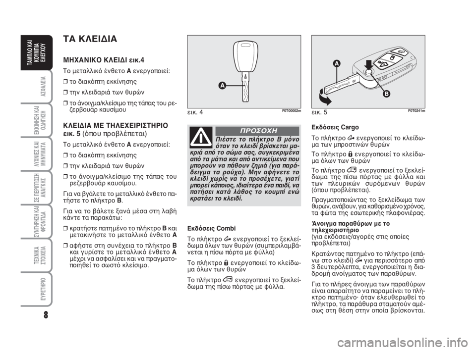 FIAT FIORINO 2012  ΒΙΒΛΙΟ ΧΡΗΣΗΣ ΚΑΙ ΣΥΝΤΗΡΗΣΗΣ (in Greek) 8
ΑΣΦΑΛΕΙΑ
ΕΚΚΙΝΗΣΗ ΚΑΙ
ΟΔΗΓΗΣΗ
ΛΥΧΝΙΕΣ ΚΑΙ
ΜΗΝΥΜΑΤΑ
ΣΕ ΠΕΡΙΠΤΩΣΗ
ΑΝΑΓΚΗΣ
ΣΥΝΤΗΡΗΣΗ ΚΑΙ
ΦΡΟΝΤΙΔΑ
ΤΕΧΝΙΚΑ
ΣΤΟ