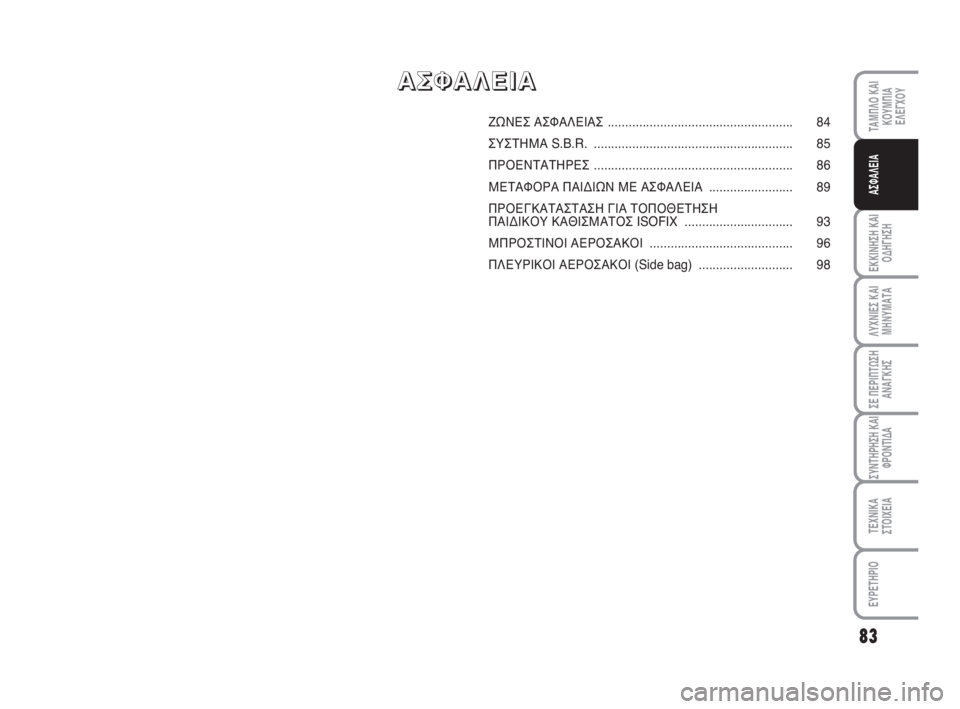 FIAT FIORINO 2010  ΒΙΒΛΙΟ ΧΡΗΣΗΣ ΚΑΙ ΣΥΝΤΗΡΗΣΗΣ (in Greek) 83
ΕΚΚΙΝΗΣΗ ΚΑΙ
ΟΔΗΓΗΣΗ
ΛΥΧΝΙΕΣ ΚΑΙ
ΜΗΝΥΜΑΤΑ
ΣΕ ΠΕΡΙΠΤΩΣΗ
ΑΝΑΓΚΗΣ
ΣΥΝΤΗΡΗΣΗ ΚΑΙ
ΦΡΟΝΤΙΔΑ
ΤΕΧΝΙΚΑ
ΣΤΟΙΧΕΙΑ
ΕΥ�
