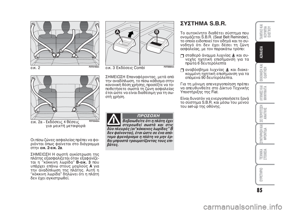 FIAT FIORINO 2012  ΒΙΒΛΙΟ ΧΡΗΣΗΣ ΚΑΙ ΣΥΝΤΗΡΗΣΗΣ (in Greek) 85
ΕΚΚΙΝΗΣΗ ΚΑΙ
ΟΔΗΓΗΣΗ
ΛΥΧΝΙΕΣ ΚΑΙ
ΜΗΝΥΜΑΤΑ
ΣΕ ΠΕΡΙΠΤΩΣΗ
ΑΝΑΓΚΗΣ
ΣΥΝΤΗΡΗΣΗ ΚΑΙ
ΦΡΟΝΤΙΔΑ
ΤΕΧΝΙΚΑ
ΣΤΟΙΧΕΙΑ
ΕΥ�