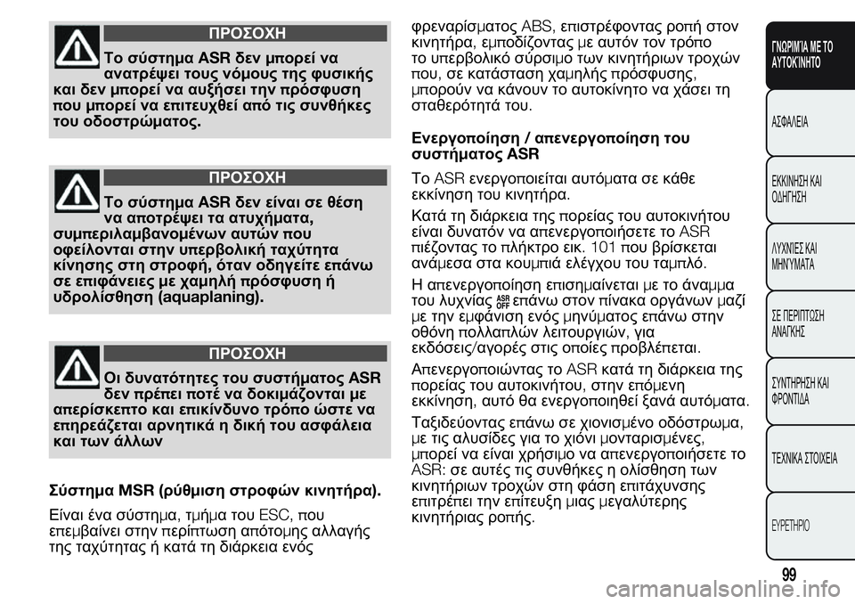 FIAT FIORINO 2017 ΒΙΒΛΙΟ ΧΡΗΣΗΣ ΚΑΙ ΣΥΝΤΗΡΗΣΗΣ (in Greek) ΠΡΟΣΟΧΗ
Το σύστημαASRδενμπορεί να
ανατρέψει τους νόμους της φυσικής
και δενμπορεί να αυξήσει τηνπρόσφυση
που FIAT FIORINO 2017 ΒΙΒΛΙΟ ΧΡΗΣΗΣ ΚΑΙ ΣΥΝΤΗΡΗΣΗΣ (in Greek) ΠΡΟΣΟΧΗ
Το σύστημαASRδενμπορεί να
ανατρέψει τους νόμους της φυσικής
και δενμπορεί να αυξήσει τηνπρόσφυση
που