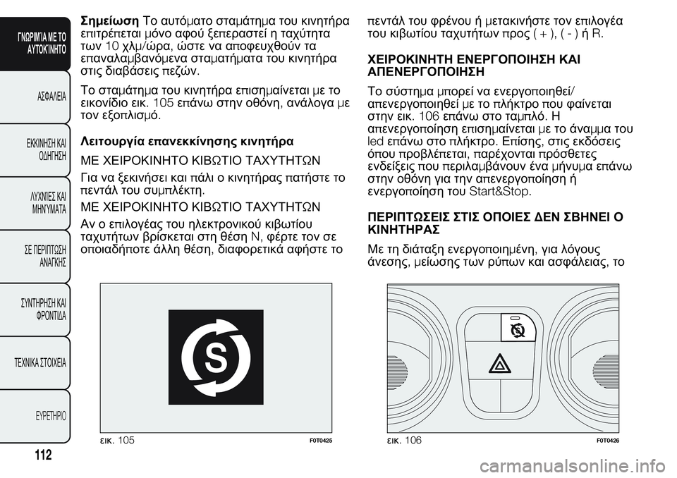 FIAT FIORINO 2017  ΒΙΒΛΙΟ ΧΡΗΣΗΣ ΚΑΙ ΣΥΝΤΗΡΗΣΗΣ (in Greek) ΣημείωσηΤο αυτόματο σταμάτημα του κινητήρα
επιτρέπεταιμόνο αφού ξεπεραστεί η ταχύτητα
των10χλμ/ώρα,ώστε να α