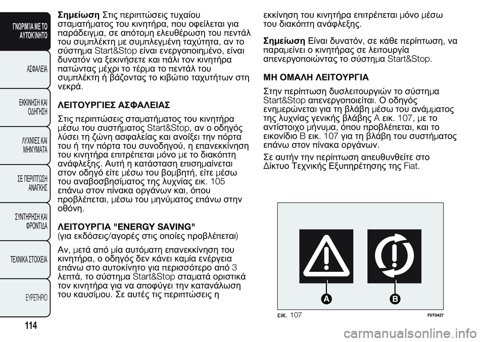 FIAT FIORINO 2017  ΒΙΒΛΙΟ ΧΡΗΣΗΣ ΚΑΙ ΣΥΝΤΗΡΗΣΗΣ (in Greek) ΣημείωσηΣτιςπεριπτώσεις τυχαίου
σταματήματος του κινητήρα,που οφείλεται για
παράδειγμα,σε απότομη ελευθέρ