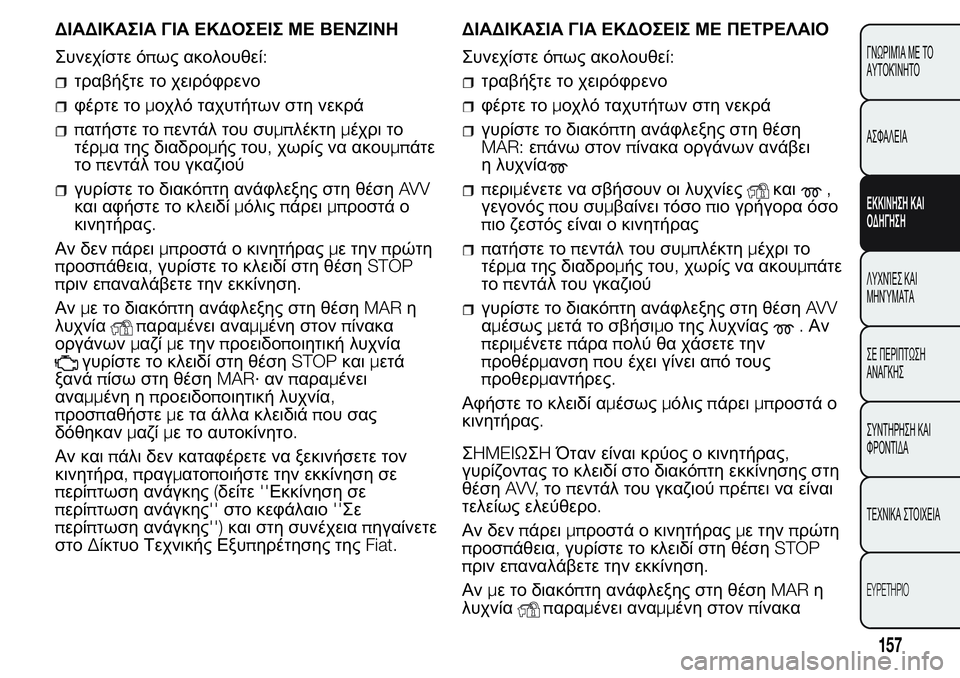 FIAT FIORINO 2017 ΒΙΒΛΙΟ ΧΡΗΣΗΣ ΚΑΙ ΣΥΝΤΗΡΗΣΗΣ (in Greek) ΔΙΑΔΙΚΑΣΙΑ ΓΙΑ ΕΚΔΟΣΕΙΣ ΜΕ ΒΕΝΖΙΝΗ
Συνεχίστε όπως ακολουθεί:
τραβήξτε το χειρόφρενο
φέρτε τομοχλό ταχυτήτων FIAT FIORINO 2017 ΒΙΒΛΙΟ ΧΡΗΣΗΣ ΚΑΙ ΣΥΝΤΗΡΗΣΗΣ (in Greek) ΔΙΑΔΙΚΑΣΙΑ ΓΙΑ ΕΚΔΟΣΕΙΣ ΜΕ ΒΕΝΖΙΝΗ
Συνεχίστε όπως ακολουθεί:
τραβήξτε το χειρόφρενο
φέρτε τομοχλό ταχυτήτων