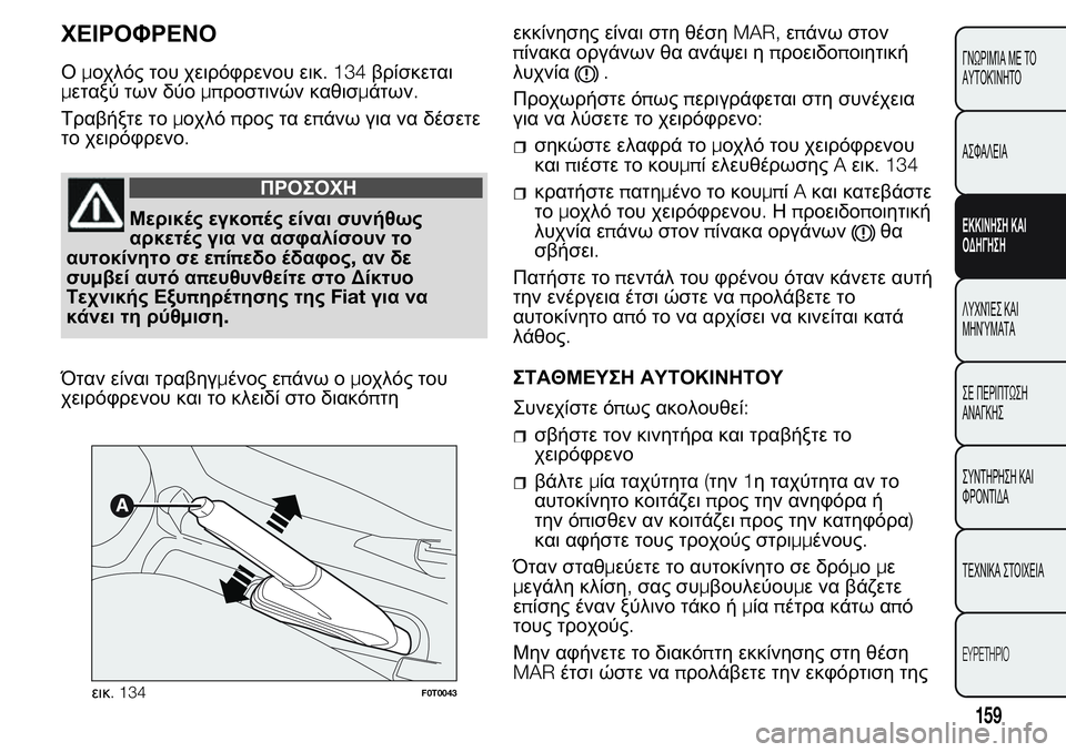 FIAT FIORINO 2017 ΒΙΒΛΙΟ ΧΡΗΣΗΣ ΚΑΙ ΣΥΝΤΗΡΗΣΗΣ (in Greek) ΧΕΙΡΟΦΡΕΝΟ
Ομοχλός του χειρόφρενου εικ. 134βρίσκεται
μεταξύ των δύομπροστινών καθισμάτων.
Τραβήξτε τομοχλόπρ FIAT FIORINO 2017 ΒΙΒΛΙΟ ΧΡΗΣΗΣ ΚΑΙ ΣΥΝΤΗΡΗΣΗΣ (in Greek) ΧΕΙΡΟΦΡΕΝΟ
Ομοχλός του χειρόφρενου εικ. 134βρίσκεται
μεταξύ των δύομπροστινών καθισμάτων.
Τραβήξτε τομοχλόπρ