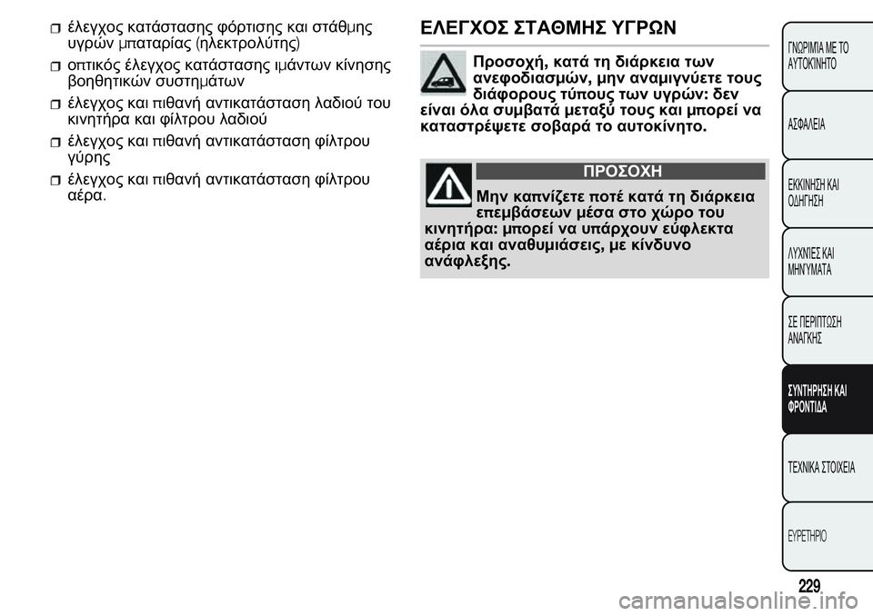 FIAT FIORINO 2017 ΒΙΒΛΙΟ ΧΡΗΣΗΣ ΚΑΙ ΣΥΝΤΗΡΗΣΗΣ (in Greek) έλεγχος κατάστασης φόρτισης και στάθμης
υγρώνμπαταρίας(ηλεκτρολύτης)
οπτικός έλεγχος κατάστασης ιμάντων κί FIAT FIORINO 2017 ΒΙΒΛΙΟ ΧΡΗΣΗΣ ΚΑΙ ΣΥΝΤΗΡΗΣΗΣ (in Greek) έλεγχος κατάστασης φόρτισης και στάθμης
υγρώνμπαταρίας(ηλεκτρολύτης)
οπτικός έλεγχος κατάστασης ιμάντων κί