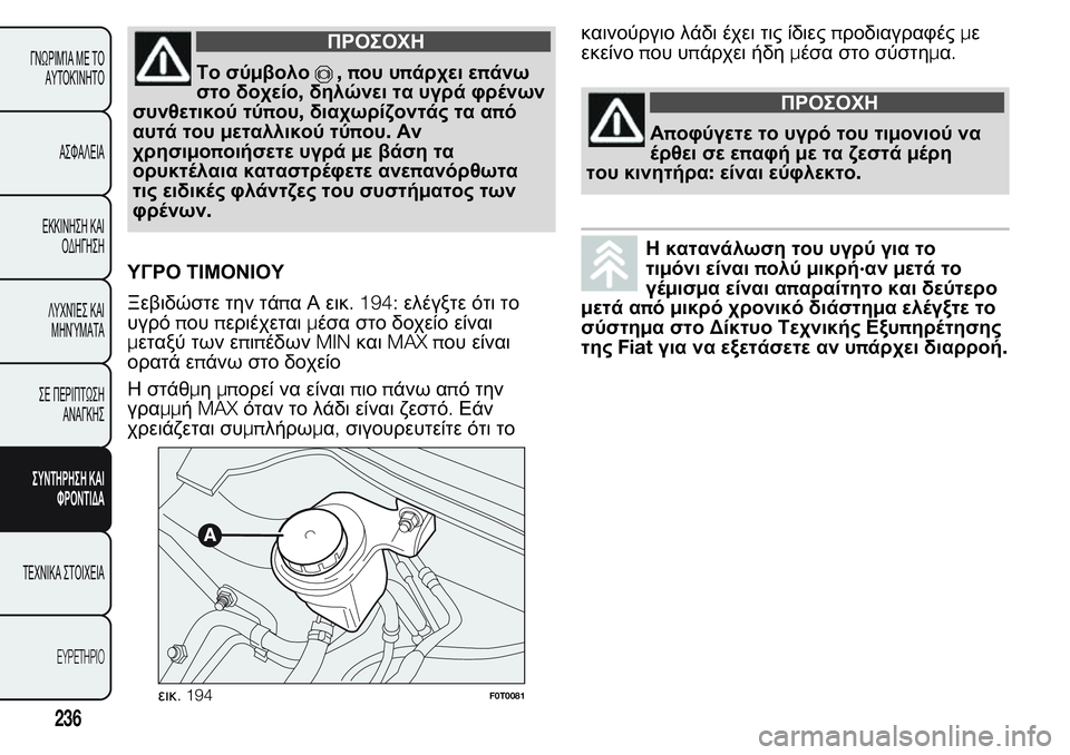 FIAT FIORINO 2017 ΒΙΒΛΙΟ ΧΡΗΣΗΣ ΚΑΙ ΣΥΝΤΗΡΗΣΗΣ (in Greek) ΠΡΟΣΟΧΗ
Το σύμβολο,που υπάρχει επάνω
στο δοχείο,δηλώνει τα υγρά φρένων
συνθετικού τύπου,διαχωρίζοντάς τα από FIAT FIORINO 2017 ΒΙΒΛΙΟ ΧΡΗΣΗΣ ΚΑΙ ΣΥΝΤΗΡΗΣΗΣ (in Greek) ΠΡΟΣΟΧΗ
Το σύμβολο,που υπάρχει επάνω
στο δοχείο,δηλώνει τα υγρά φρένων
συνθετικού τύπου,διαχωρίζοντάς τα από