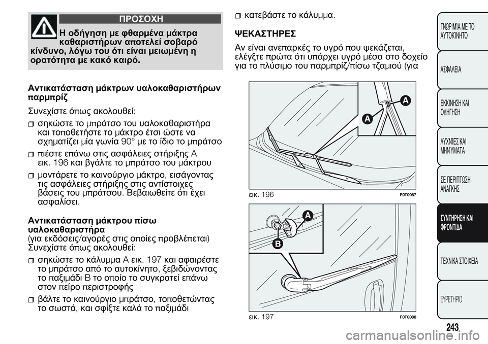 FIAT FIORINO 2017  ΒΙΒΛΙΟ ΧΡΗΣΗΣ ΚΑΙ ΣΥΝΤΗΡΗΣΗΣ (in Greek) ΠΡΟΣΟΧΗ
Η οδήγησημε φθαρμέναμάκτρα
καθαριστήρων αποτελεί σοβαρό
κίνδυνο,λόγω του ότι είναιμειωμένη η
ορατό