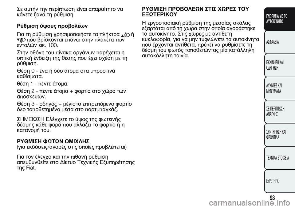 FIAT FIORINO 2017 ΒΙΒΛΙΟ ΧΡΗΣΗΣ ΚΑΙ ΣΥΝΤΗΡΗΣΗΣ (in Greek) Σε αυτήν τηνπερίπτωση είναι απαραίτητο να
κάνετε ξανά τη ρύθμιση.
Ρύθμιση ύψουςπροβολέων
Για τη ρύθμιση χρησ FIAT FIORINO 2017 ΒΙΒΛΙΟ ΧΡΗΣΗΣ ΚΑΙ ΣΥΝΤΗΡΗΣΗΣ (in Greek) Σε αυτήν τηνπερίπτωση είναι απαραίτητο να
κάνετε ξανά τη ρύθμιση.
Ρύθμιση ύψουςπροβολέων
Για τη ρύθμιση χρησ