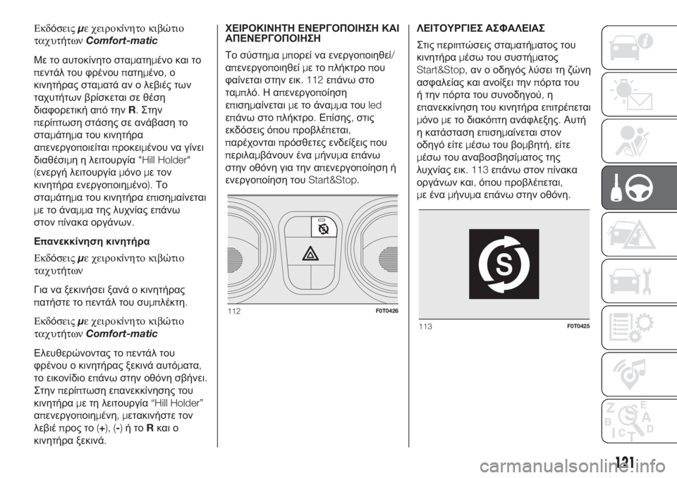 FIAT FIORINO 2018  ΒΙΒΛΙΟ ΧΡΗΣΗΣ ΚΑΙ ΣΥΝΤΗΡΗΣΗΣ (in Greek) Εκδόσειςμε χειροκίνητο κιβώτιο
ταχυτήτωνComfort-matic
Με το αυτοκίνητο σταματημένο και το
πεντάλ του φρένουπατημ�